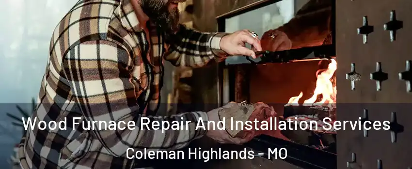 Wood Furnace Repair And Installation Services Coleman Highlands - MO