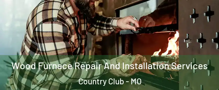 Wood Furnace Repair And Installation Services Country Club - MO