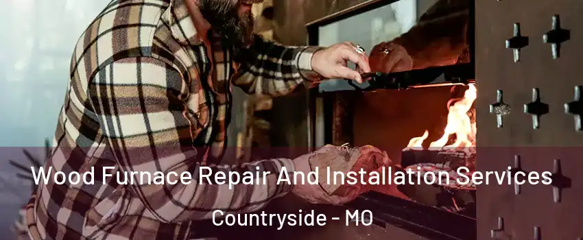 Wood Furnace Repair And Installation Services Countryside - MO