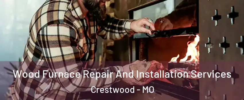 Wood Furnace Repair And Installation Services Crestwood - MO