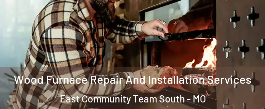 Wood Furnace Repair And Installation Services East Community Team South - MO