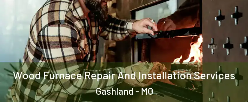 Wood Furnace Repair And Installation Services Gashland - MO