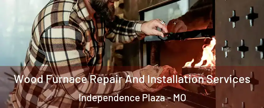 Wood Furnace Repair And Installation Services Independence Plaza - MO