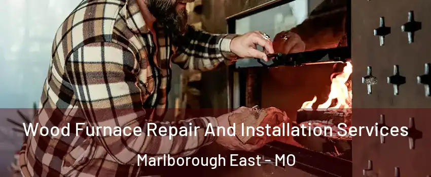 Wood Furnace Repair And Installation Services Marlborough East - MO