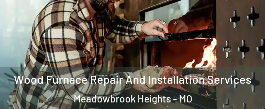 Wood Furnace Repair And Installation Services Meadowbrook Heights - MO