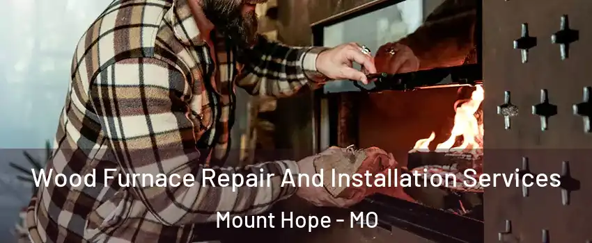 Wood Furnace Repair And Installation Services Mount Hope - MO