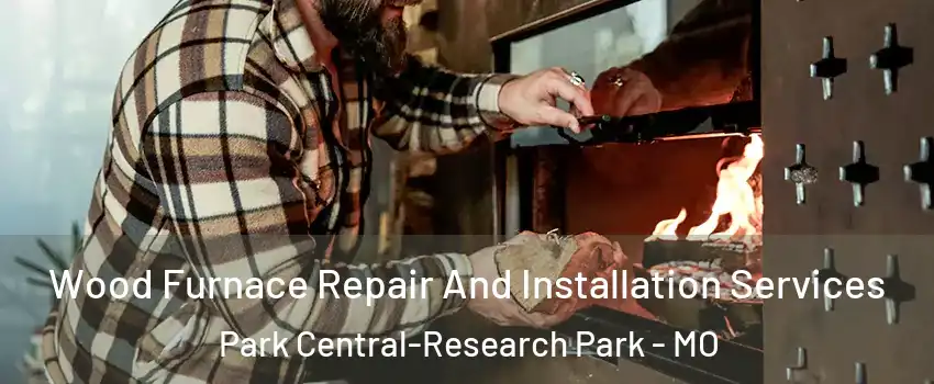 Wood Furnace Repair And Installation Services Park Central-Research Park - MO