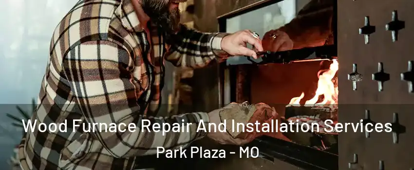 Wood Furnace Repair And Installation Services Park Plaza - MO