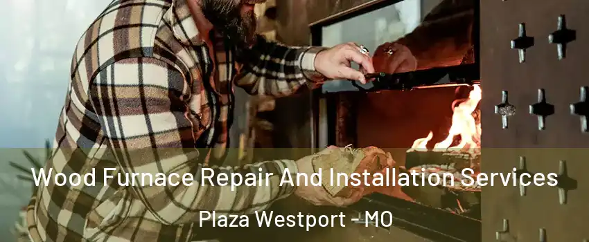 Wood Furnace Repair And Installation Services Plaza Westport - MO