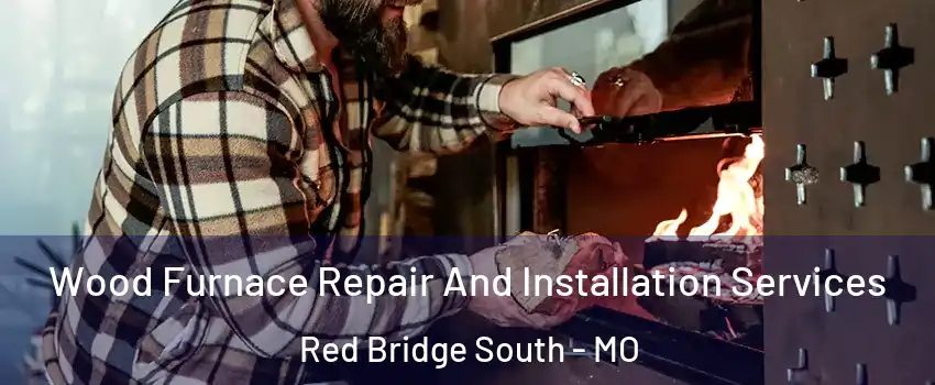 Wood Furnace Repair And Installation Services Red Bridge South - MO