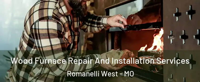 Wood Furnace Repair And Installation Services Romanelli West - MO