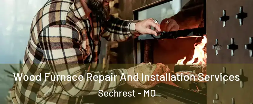 Wood Furnace Repair And Installation Services Sechrest - MO