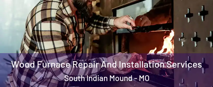 Wood Furnace Repair And Installation Services South Indian Mound - MO