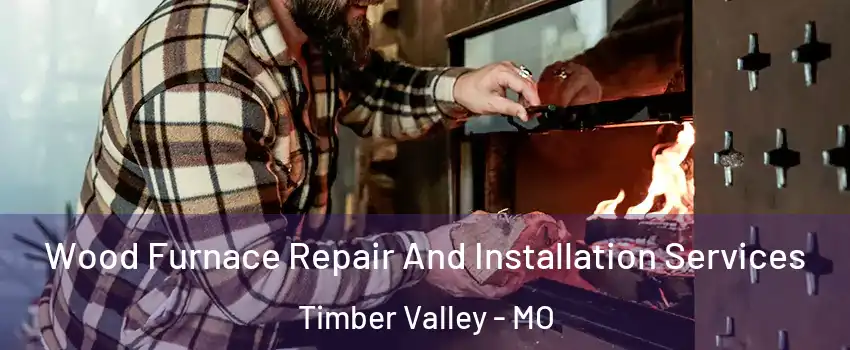 Wood Furnace Repair And Installation Services Timber Valley - MO