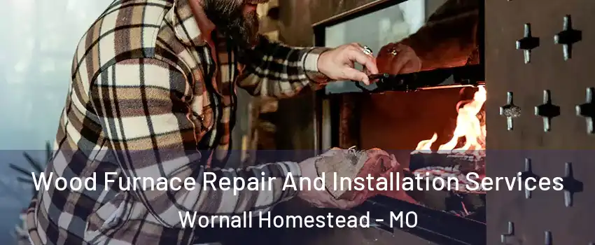 Wood Furnace Repair And Installation Services Wornall Homestead - MO