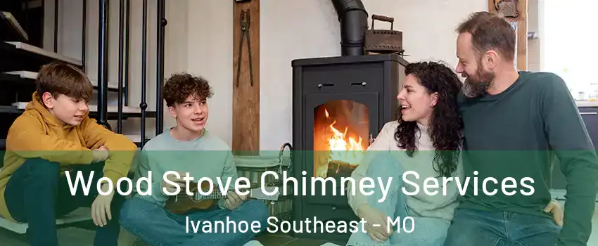 Wood Stove Chimney Services Ivanhoe Southeast - MO