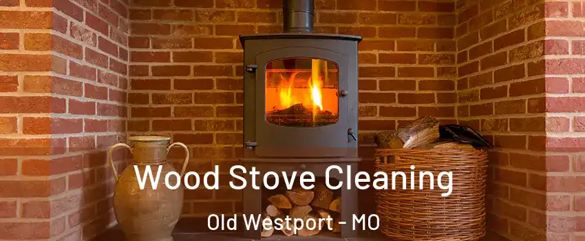 Wood Stove Cleaning Old Westport - MO