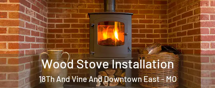 Wood Stove Installation 18Th And Vine And Downtown East - MO