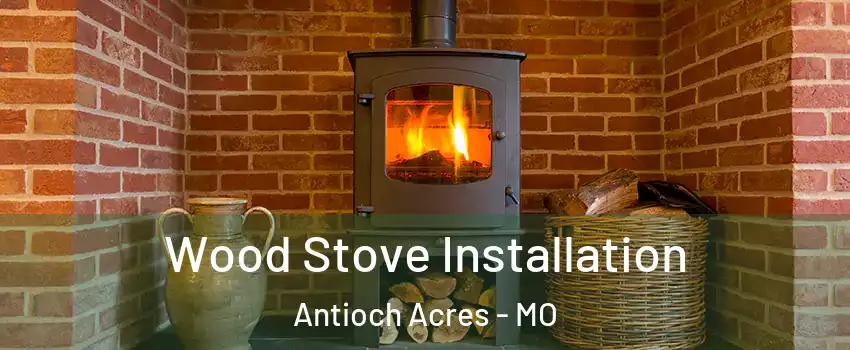 Wood Stove Installation Antioch Acres - MO