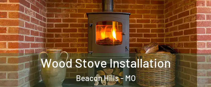 Wood Stove Installation Beacon Hills - MO