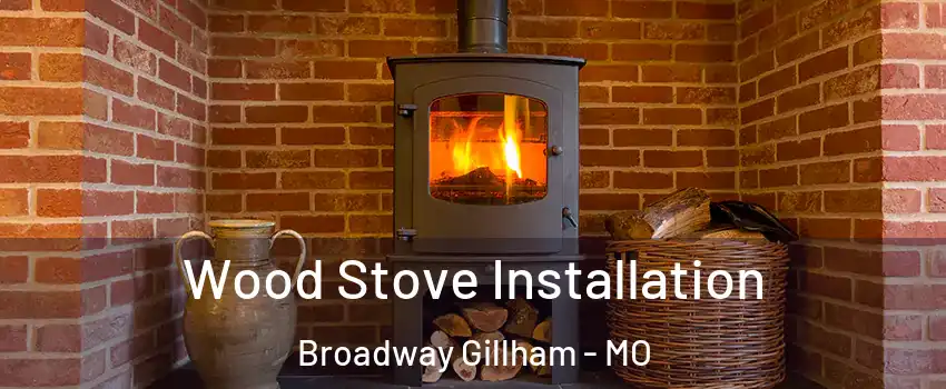 Wood Stove Installation Broadway Gillham - MO