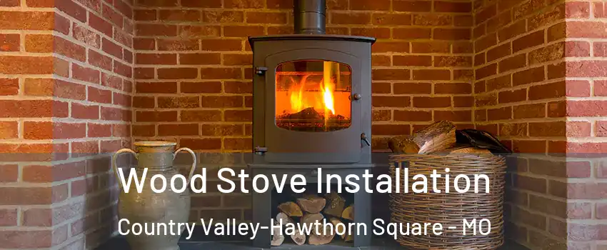 Wood Stove Installation Country Valley-Hawthorn Square - MO