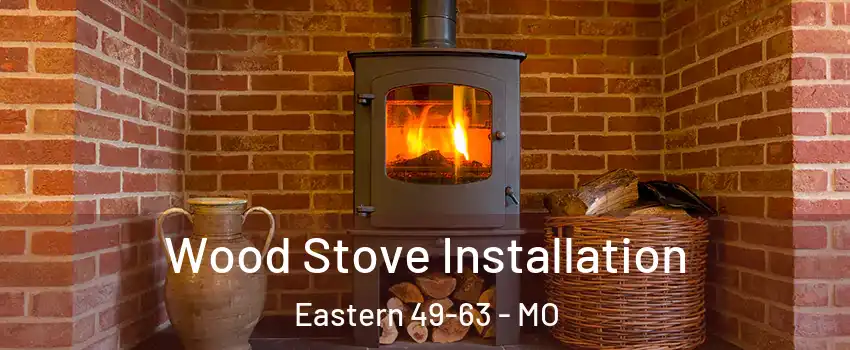 Wood Stove Installation Eastern 49-63 - MO