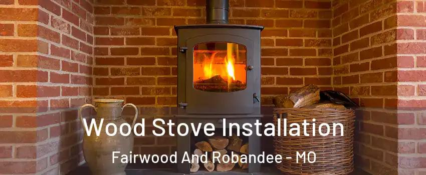 Wood Stove Installation Fairwood And Robandee - MO