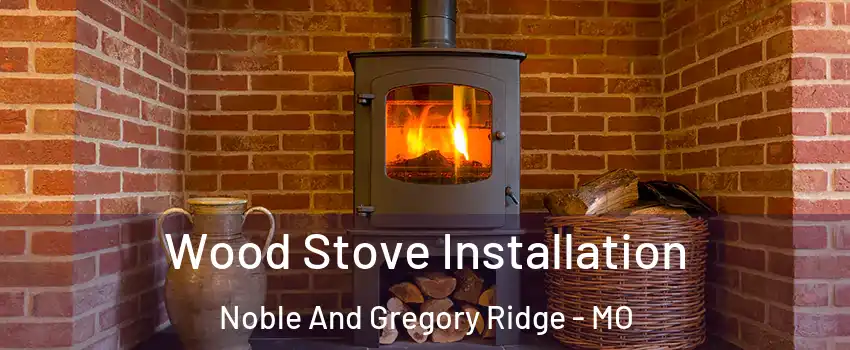 Wood Stove Installation Noble And Gregory Ridge - MO