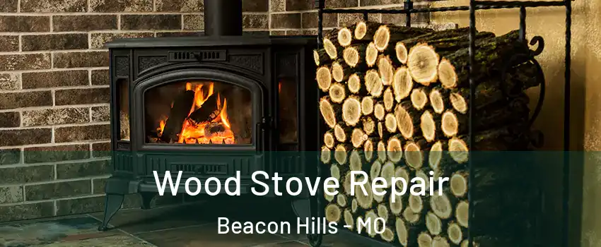 Wood Stove Repair Beacon Hills - MO