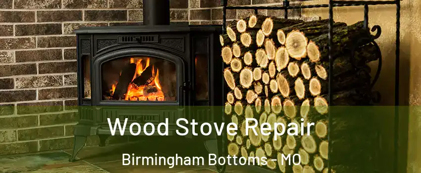 Wood Stove Repair Birmingham Bottoms - MO