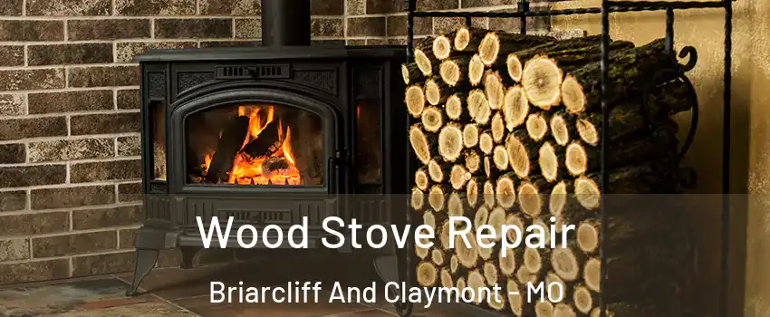 Wood Stove Repair Briarcliff And Claymont - MO