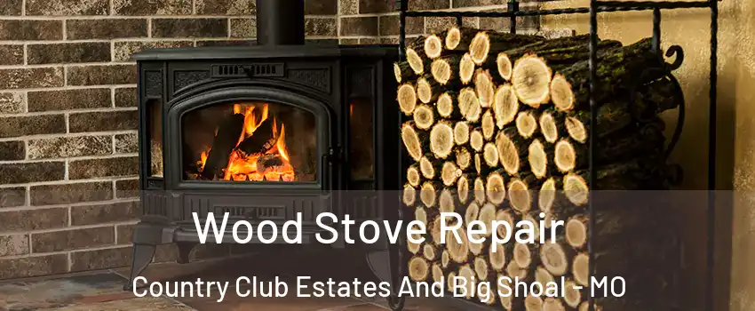 Wood Stove Repair Country Club Estates And Big Shoal - MO