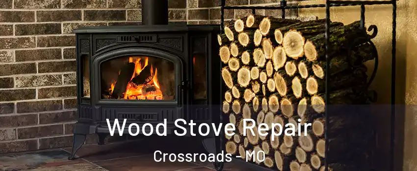 Wood Stove Repair Crossroads - MO