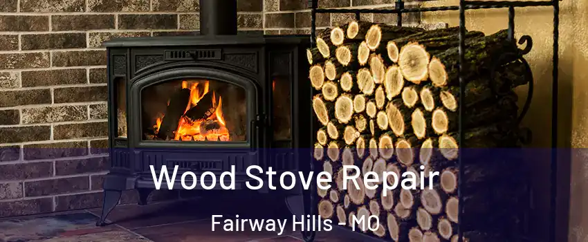 Wood Stove Repair Fairway Hills - MO