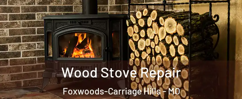 Wood Stove Repair Foxwoods-Carriage Hills - MO