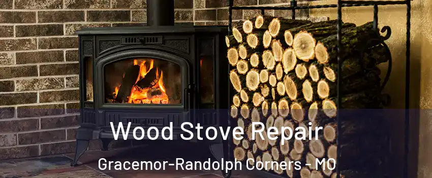 Wood Stove Repair Gracemor-Randolph Corners - MO