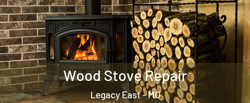 Wood Stove Repair Legacy East - MO