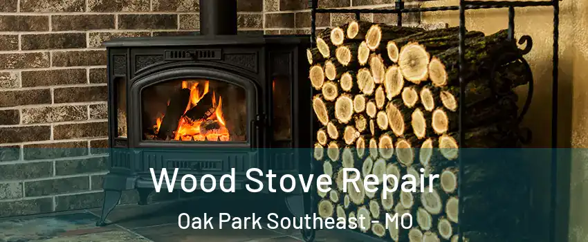 Wood Stove Repair Oak Park Southeast - MO