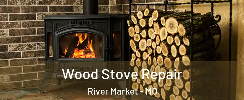 Wood Stove Repair River Market - MO