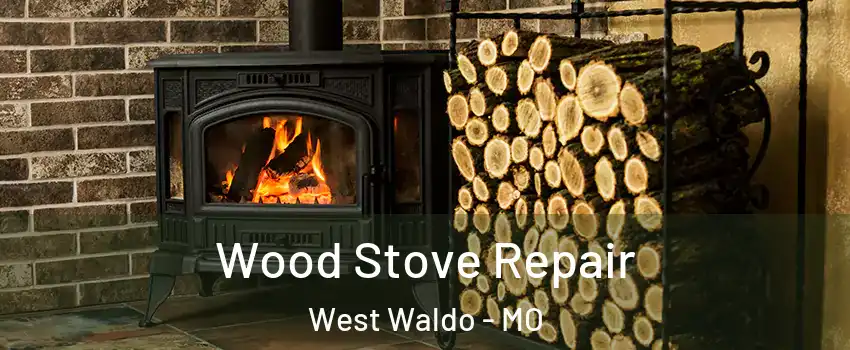 Wood Stove Repair West Waldo - MO